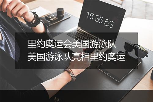里约奥运会美国游泳队　美国游泳队亮相里约奥运