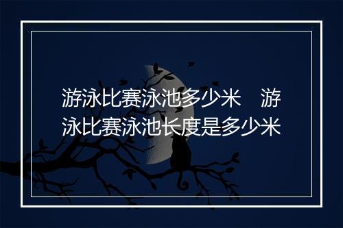 游泳比赛泳池多少米　游泳比赛泳池长度是多少米